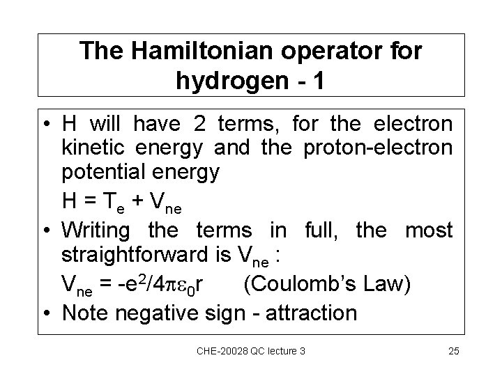 The Hamiltonian operator for hydrogen - 1 • H will have 2 terms, for