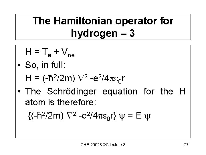 The Hamiltonian operator for hydrogen – 3 H = Te + Vne • So,