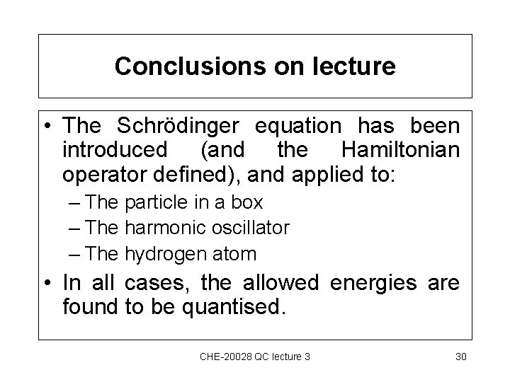 Conclusions on lecture • The Schrödinger equation has been introduced (and the Hamiltonian operator