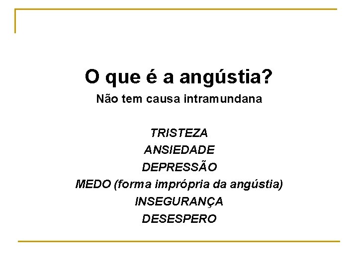 O que é a angústia? Não tem causa intramundana TRISTEZA ANSIEDADE DEPRESSÃO MEDO (forma O que é a angústia? Não tem causa intramundana TRISTEZA ANSIEDADE DEPRESSÃO MEDO (forma