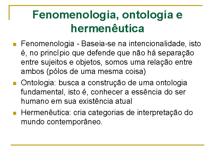 Fenomenologia, ontologia e hermenêutica n n n Fenomenologia - Baseia-se na intencionalidade, isto é,