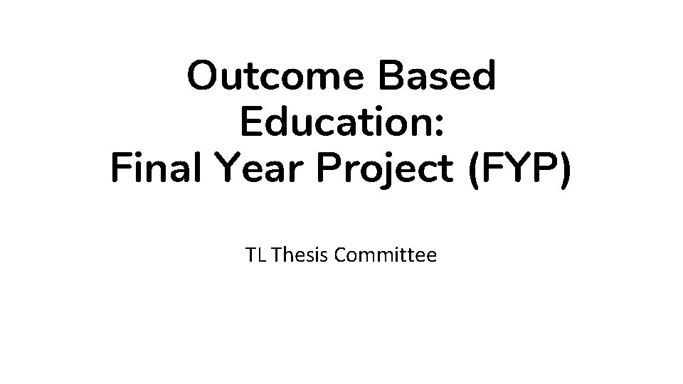 Outcome Based Education: Final Year Project (FYP) TL Thesis Committee 