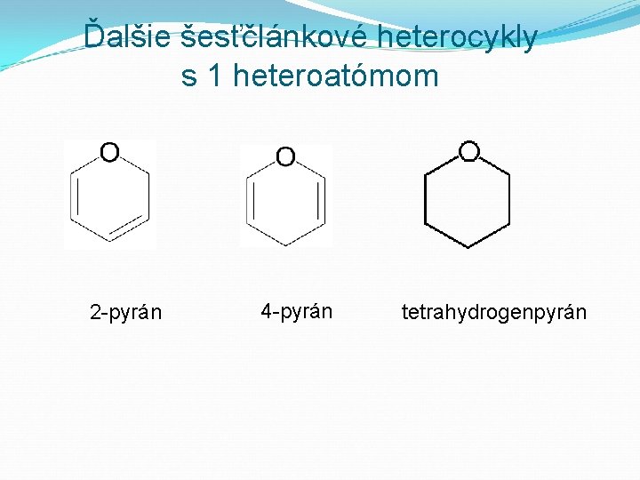 Ďalšie šesťčlánkové heterocykly s 1 heteroatómom 2 -pyrán 4 -pyrán tetrahydrogenpyrán 