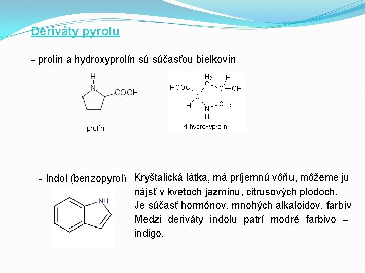 Deriváty pyrolu – prolín a hydroxyprolín sú súčasťou bielkovín prolín - Indol (benzopyrol) Kryštalická