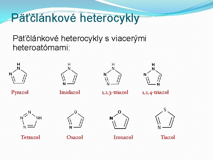 Päťčlánkové heterocykly s viacerými heteroatómami: Pyrazol Tetrazol Imidazol Oxazol 1, 2, 3 -triazol Izoxazol