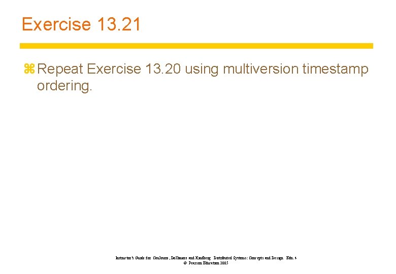 Exercise 13. 21 z Repeat Exercise 13. 20 using multiversion timestamp ordering. Instructor’s Guide