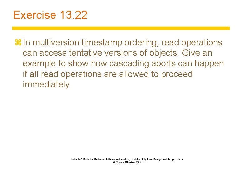 Exercise 13. 22 z In multiversion timestamp ordering, read operations can access tentative versions