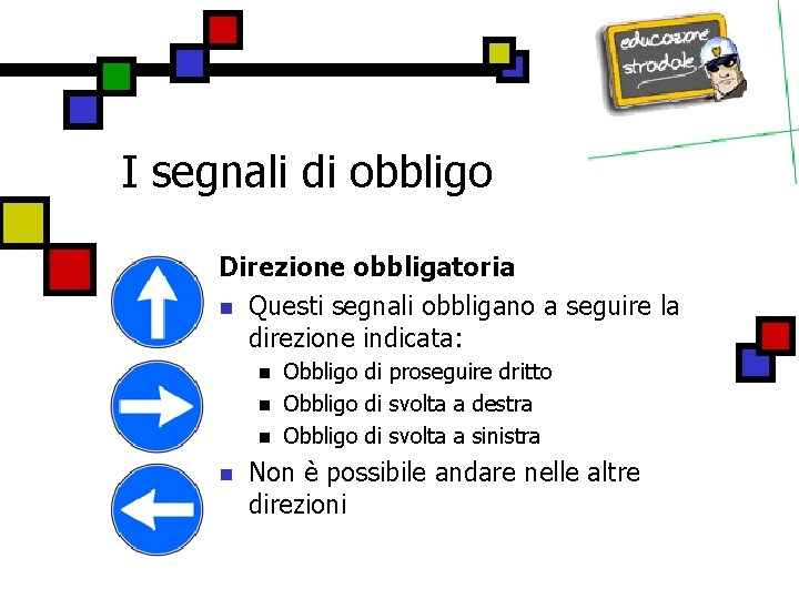 I segnali di obbligo Direzione obbligatoria n Questi segnali obbligano a seguire la direzione