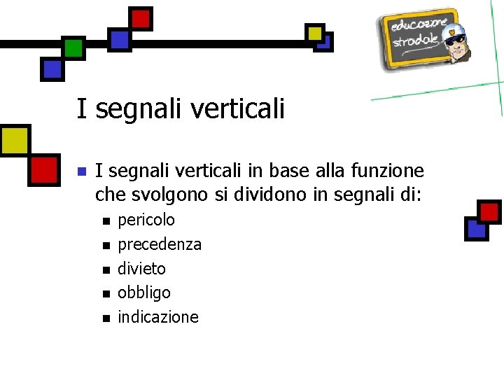 I segnali verticali n I segnali verticali in base alla funzione che svolgono si