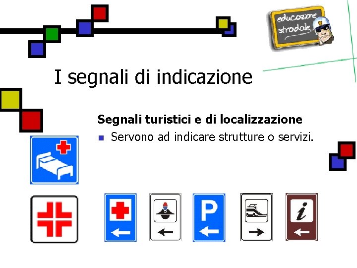 I segnali di indicazione Segnali turistici e di localizzazione n Servono ad indicare strutture