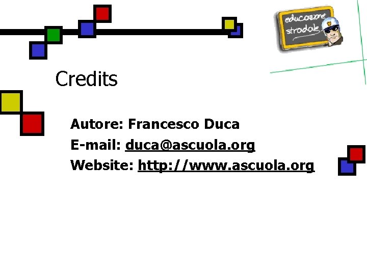 Credits Autore: Francesco Duca E-mail: duca@ascuola. org Website: http: //www. ascuola. org 