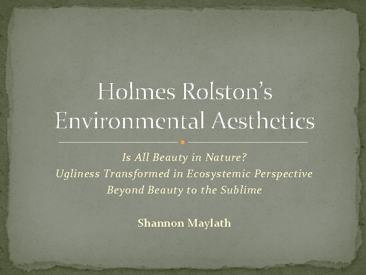 Holmes Rolston’s Environmental Aesthetics Is All Beauty in Nature? Ugliness Transformed in Ecosystemic Perspective