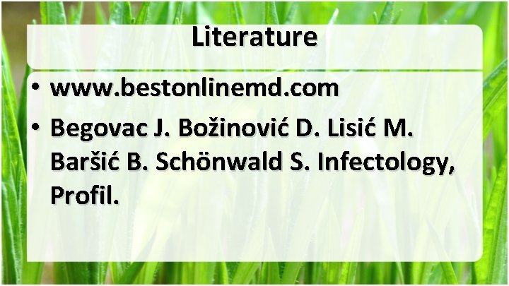 Literature • www. bestonlinemd. com • Begovac J. Božinović D. Lisić M. Baršić B.