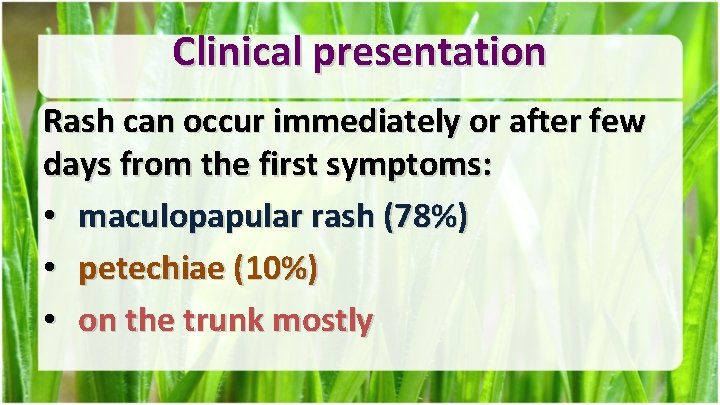 Clinical presentation Rash can occur immediately or after few days from the first symptoms: