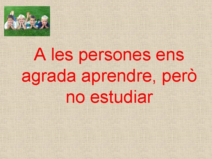 A les persones ens agrada aprendre, però no estudiar 