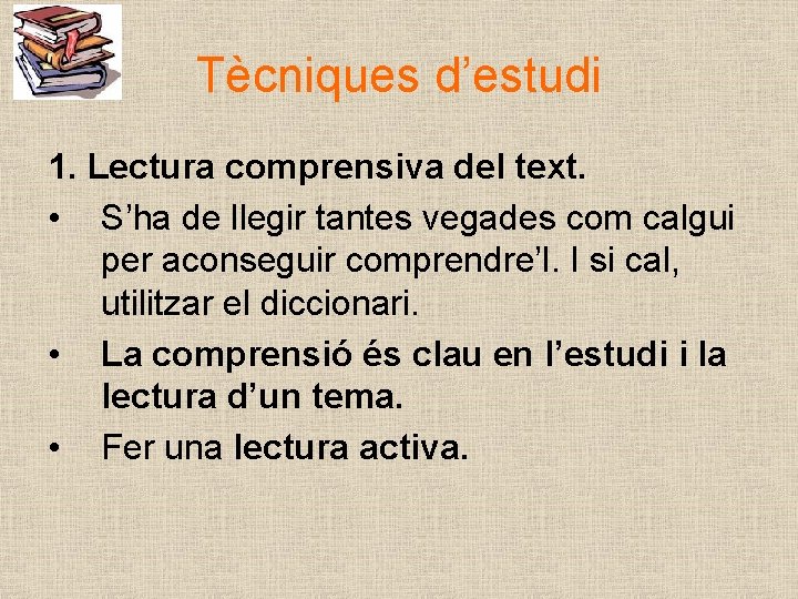 Tècniques d’estudi 1. Lectura comprensiva del text. • S’ha de llegir tantes vegades com