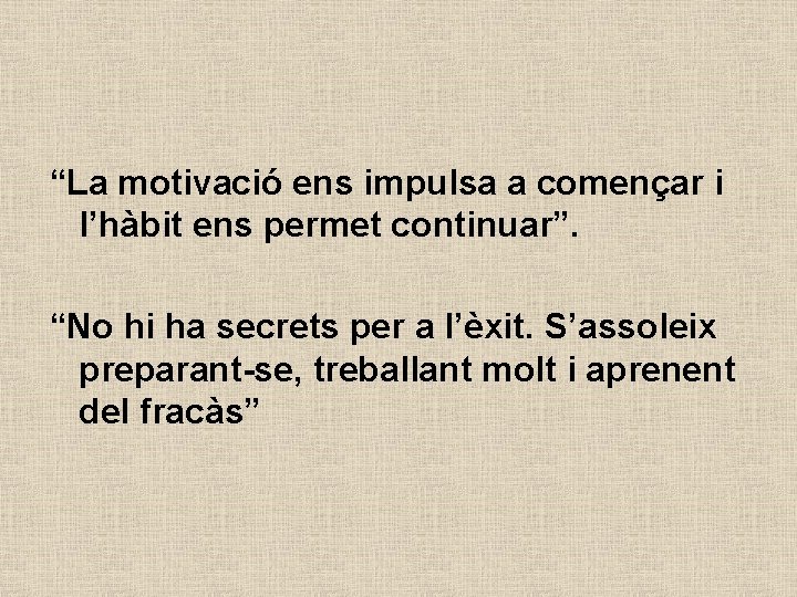 “La motivació ens impulsa a començar i l’hàbit ens permet continuar”. “No hi ha