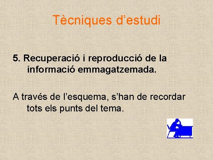 Tècniques d’estudi 5. Recuperació i reproducció de la informació emmagatzemada. A través de l’esquema,