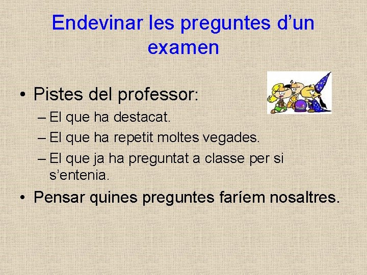 Endevinar les preguntes d’un examen • Pistes del professor: – El que ha destacat.