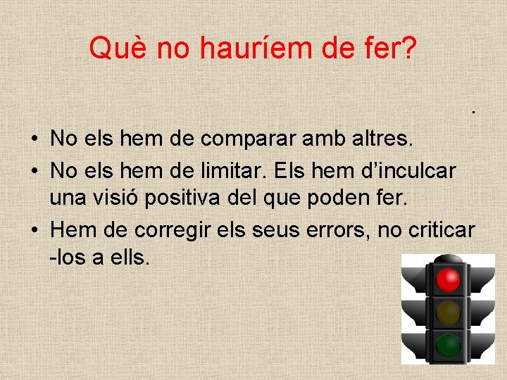 Què no hauríem de fer? . • No els hem de comparar amb altres.