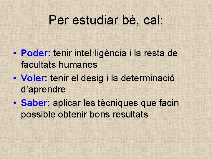 Per estudiar bé, cal: • Poder: tenir intel·ligència i la resta de facultats humanes