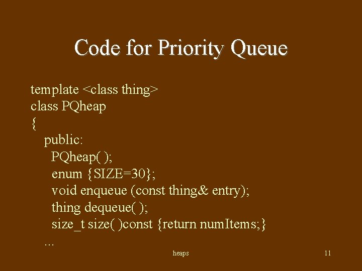 Code for Priority Queue template <class thing> class PQheap { public: PQheap( ); enum
