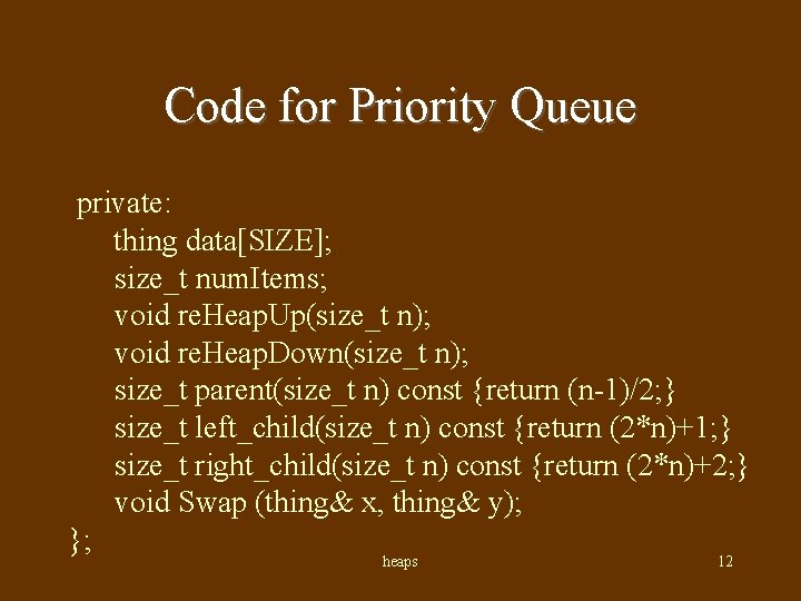 Code for Priority Queue private: thing data[SIZE]; size_t num. Items; void re. Heap. Up(size_t