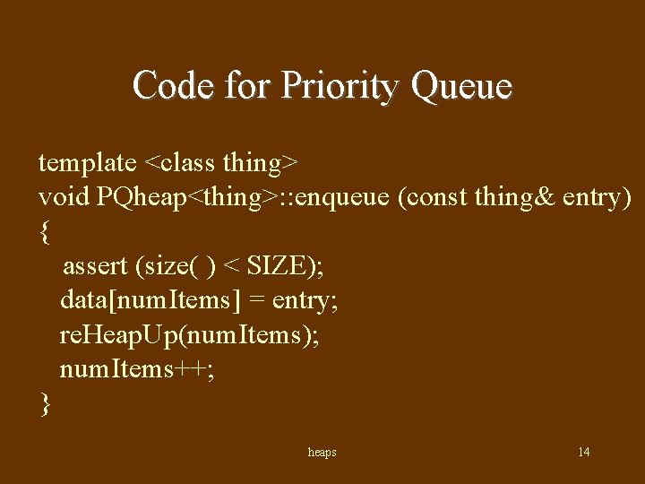 Code for Priority Queue template <class thing> void PQheap<thing>: : enqueue (const thing& entry)