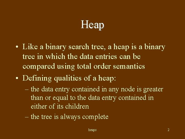 Heap • Like a binary search tree, a heap is a binary tree in
