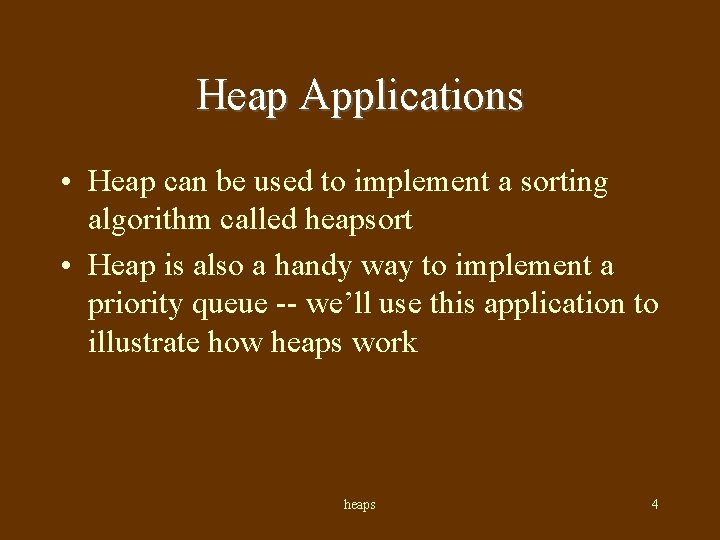 Heap Applications • Heap can be used to implement a sorting algorithm called heapsort