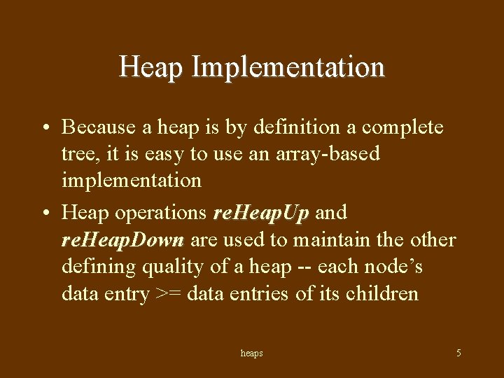 Heap Implementation • Because a heap is by definition a complete tree, it is