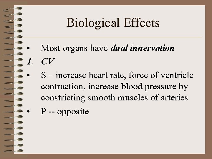 Biological Effects • Most organs have dual innervation 1. CV • S – increase