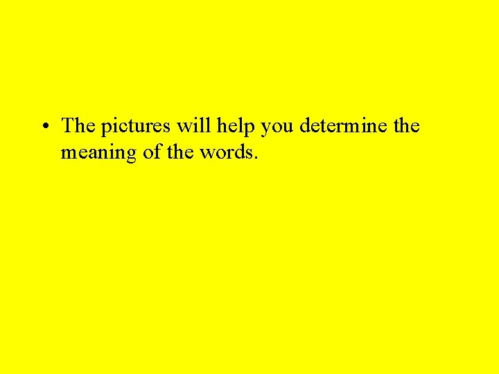  • The pictures will help you determine the meaning of the words. 