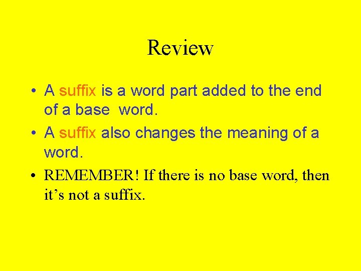 Review • A suffix is a word part added to the end of a