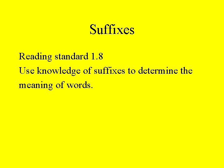 Suffixes Reading standard 1. 8 Use knowledge of suffixes to determine the meaning of