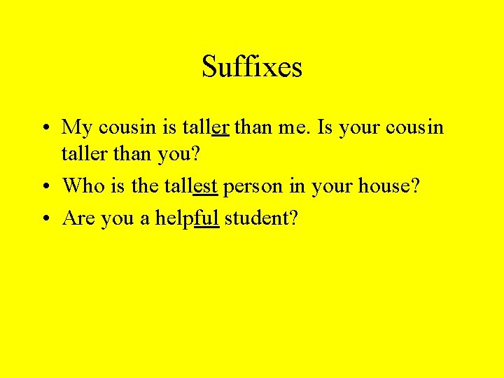 Suffixes • My cousin is taller than me. Is your cousin taller than you?