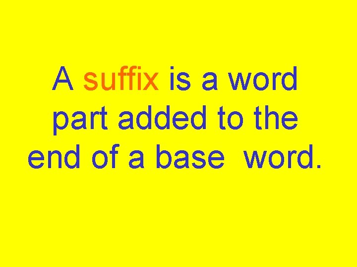 A suffix is a word part added to the end of a base word.