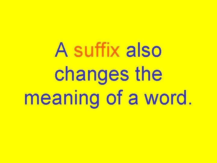 A suffix also changes the meaning of a word. 