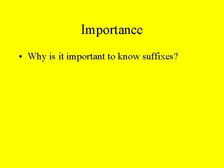 Importance • Why is it important to know suffixes? 