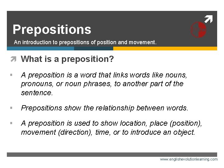  Prepositions An introduction to prepositions of position and movement. What is a preposition?