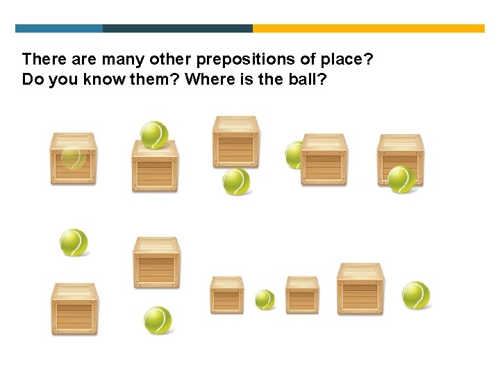 There are many other prepositions of place? Do you know them? Where is the