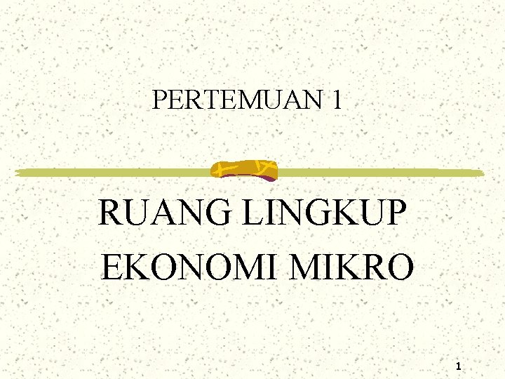 PERTEMUAN 1 RUANG LINGKUP EKONOMI MIKRO 1 