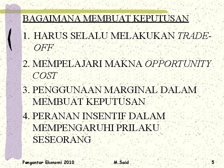 BAGAIMANA MEMBUAT KEPUTUSAN 1. HARUS SELALU MELAKUKAN TRADEOFF 2. MEMPELAJARI MAKNA OPPORTUNITY COST 3.