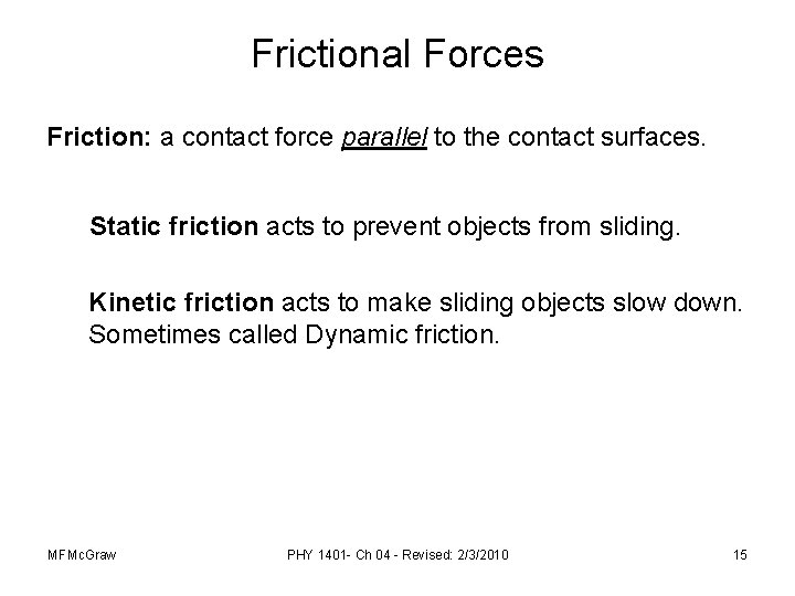 Frictional Forces Friction: a contact force parallel to the contact surfaces. Static friction acts