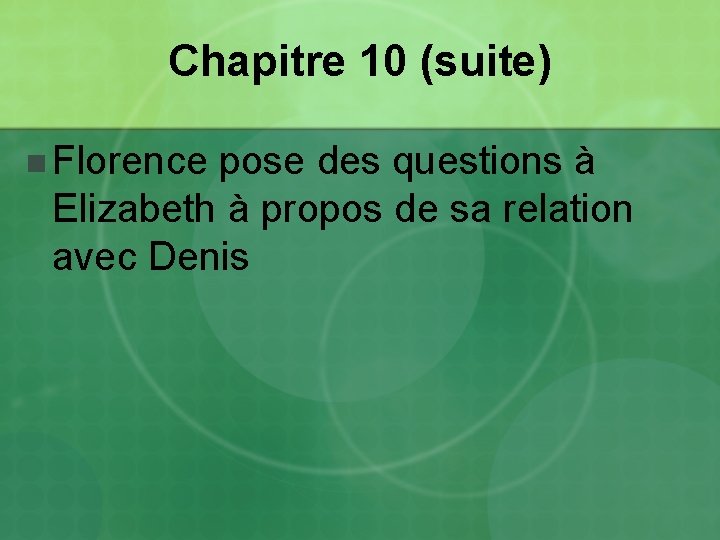 Chapitre 10 (suite) n Florence pose des questions à Elizabeth à propos de sa