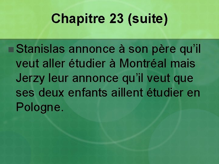 Chapitre 23 (suite) n Stanislas annonce à son père qu’il veut aller étudier à