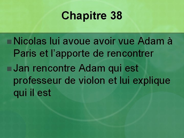 Chapitre 38 n Nicolas lui avoue avoir vue Adam à Paris et l’apporte de