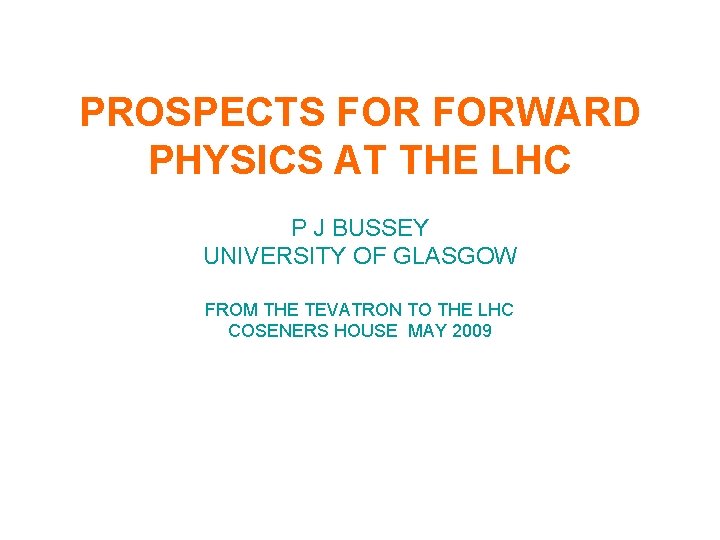 PROSPECTS FORWARD PHYSICS AT THE LHC P J BUSSEY UNIVERSITY OF GLASGOW FROM THE