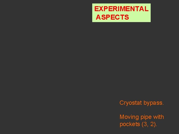 EXPERIMENTAL ASPECTS Cryostat bypass. Moving pipe with pockets (3, 2). 