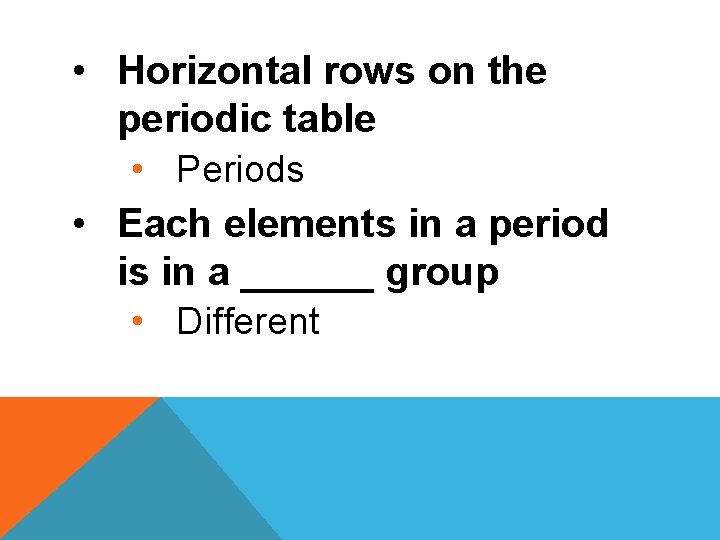  • Horizontal rows on the periodic table • Periods • Each elements in